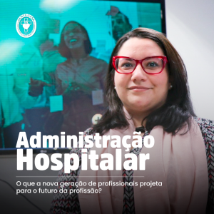 Administração Hospitalar: o que a nova geração de profissionais enxerga para o futuro da profissão?